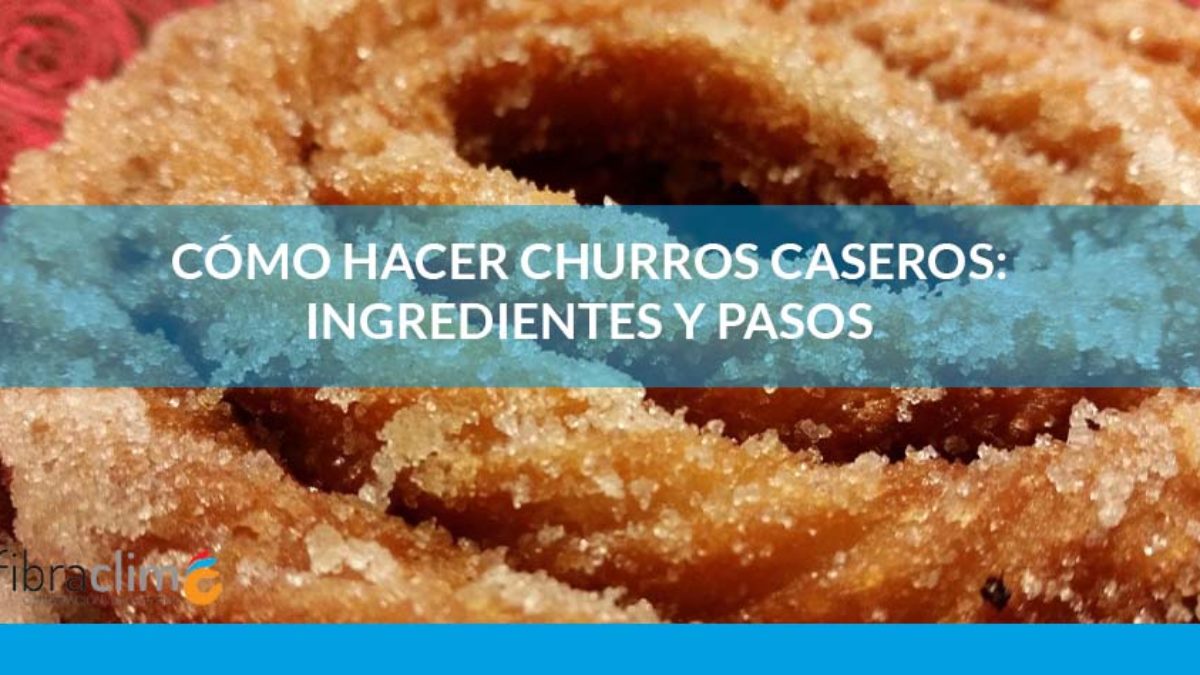 ▷ Cómo hacer churros caseros: ingredientes y pasos | Fibraclim