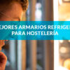 mejores-armarios-refrigerados-para-hosteleria-destacada