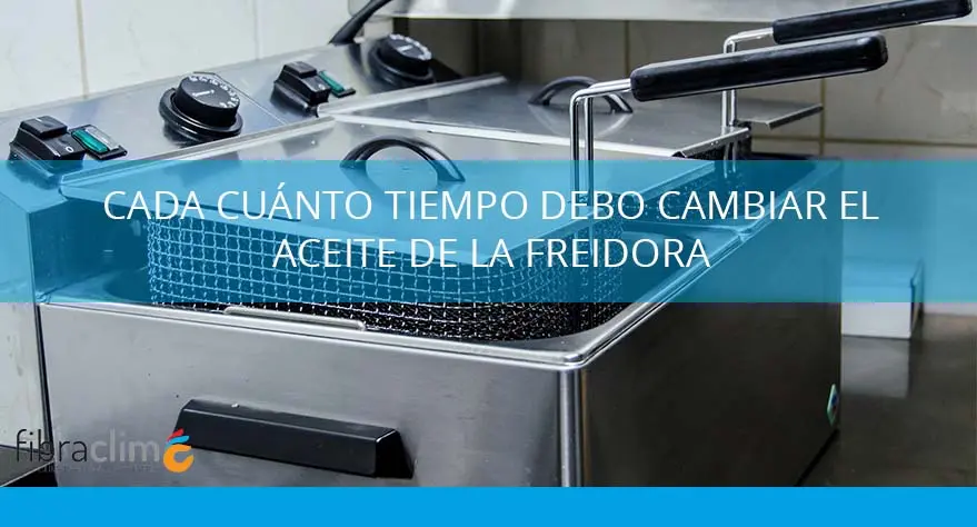 cada cuanto tiempo debo cambiar el aceite de la freidora
